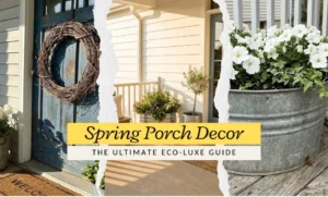 High-End Spring Porch Decor: The Ultimate Eco-Luxe Guide